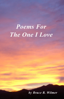 Poems For The One I Love by Bruce B. Wilmer