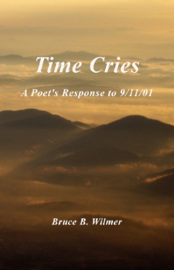 Time Cries: A Poet's Response to 9/11/01 by Bruce B. Wilmer